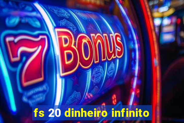 fs 20 dinheiro infinito